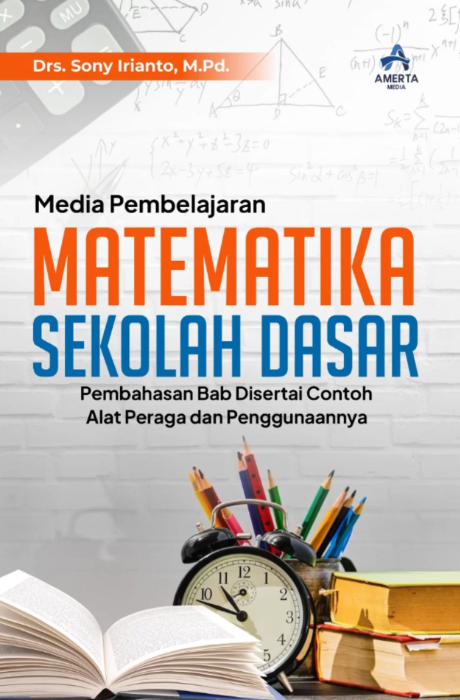 MEDIA PEMBELAJARAN MATEMATIKA SEKOLAH DASAR & (Pembahasan Bab Disertai Contoh Alat Peraga dan Penggu
